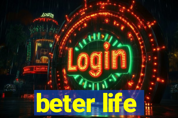 beter life